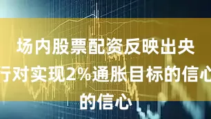 场内股票配资反映出央行对实现2%通胀目标的信心
