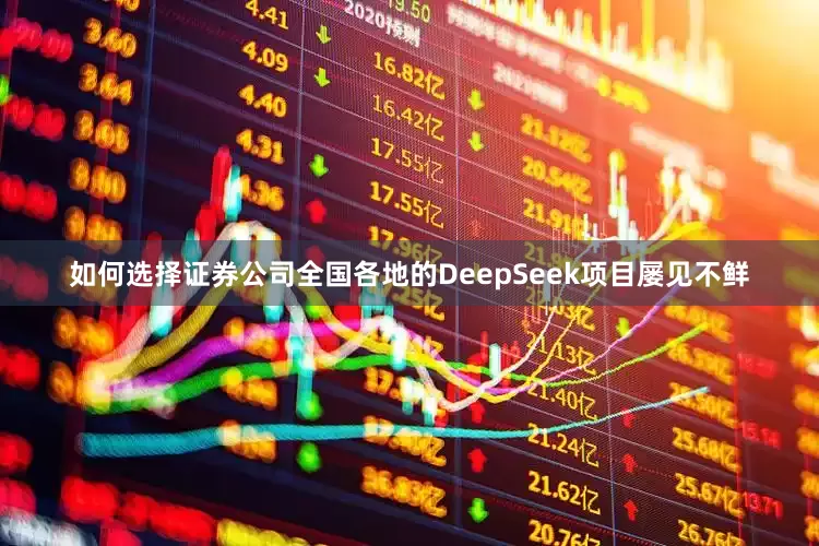 如何选择证券公司全国各地的DeepSeek项目屡见不鲜
