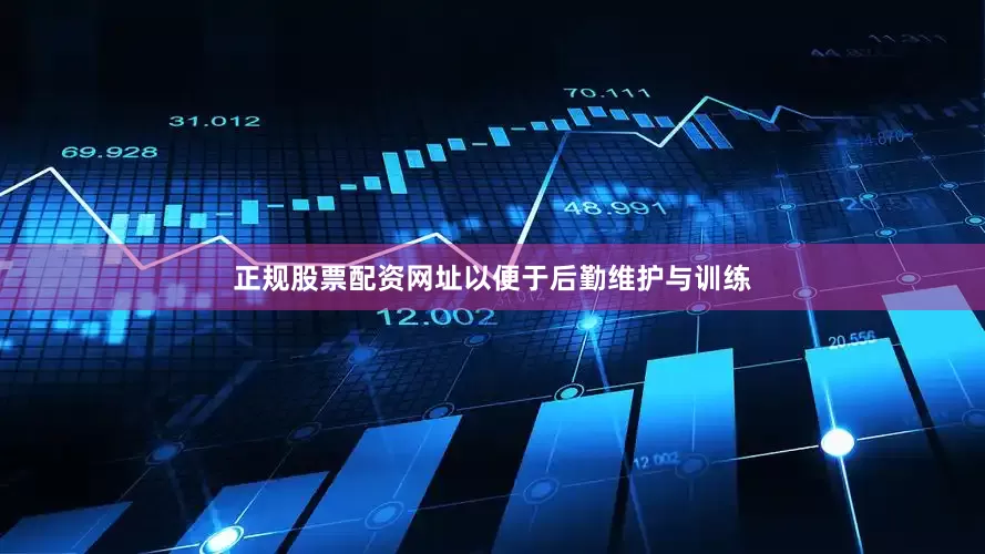 正规股票配资网址以便于后勤维护与训练