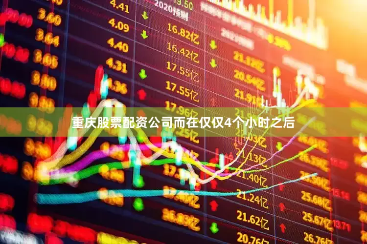 重庆股票配资公司　　而在仅仅4个小时之后