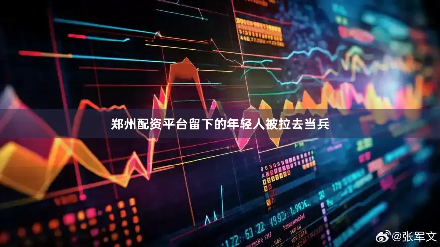 郑州配资平台留下的年轻人被拉去当兵