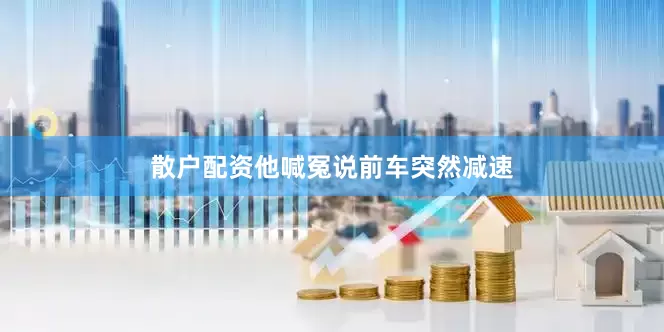 散户配资他喊冤说前车突然减速