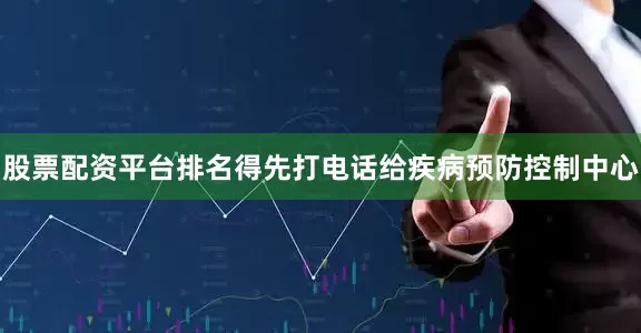 股票配资平台排名得先打电话给疾病预防控制中心