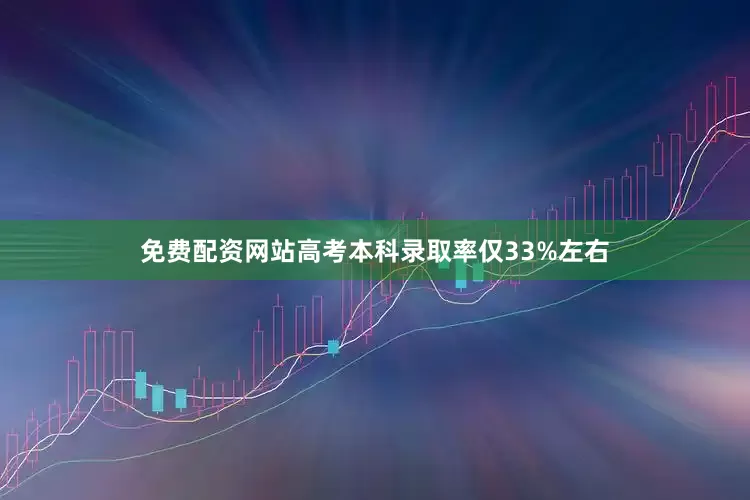 免费配资网站高考本科录取率仅33%左右