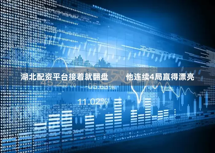 湖北配资平台接着就翻盘        他连续4局赢得漂亮