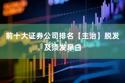 前十大证券公司排名【主治】脱发及须发早白