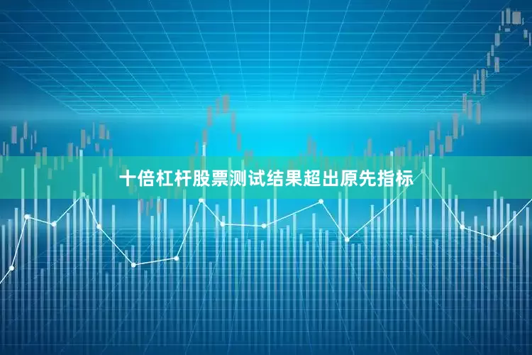 十倍杠杆股票测试结果超出原先指标