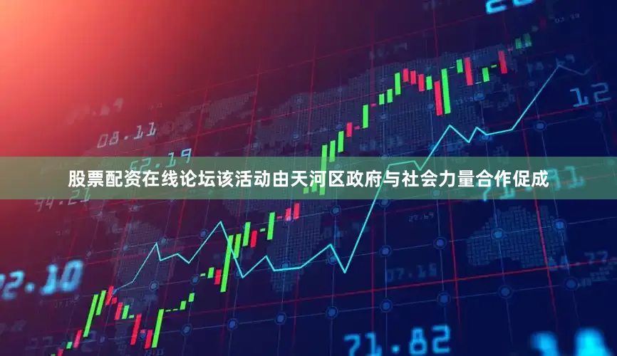 股票配资在线论坛该活动由天河区政府与社会力量合作促成