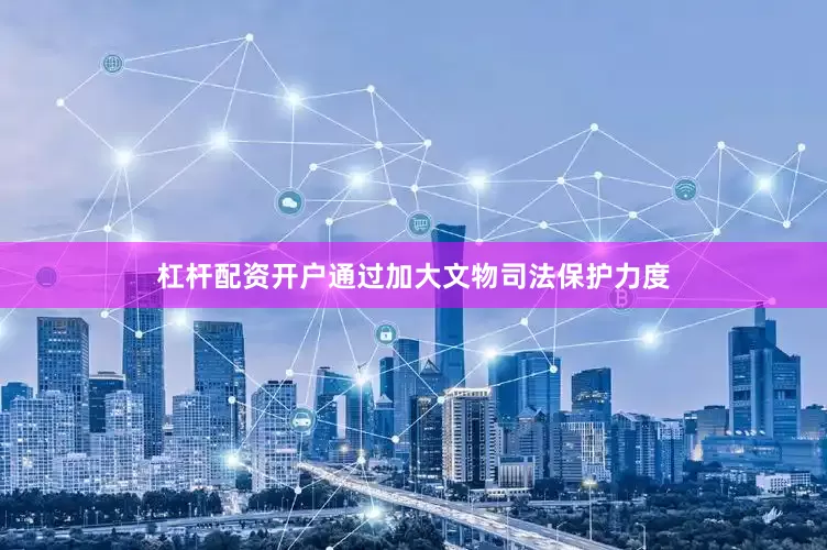 杠杆配资开户通过加大文物司法保护力度