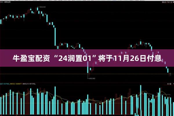牛盈宝配资 “24润置01”将于11月26日付息